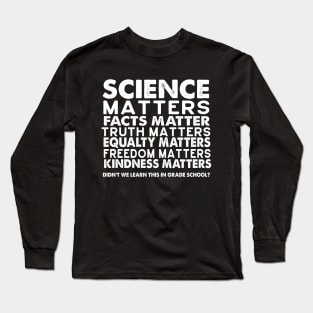 SCIENCE MATTERS, FACTS MATTER Long Sleeve T-Shirt